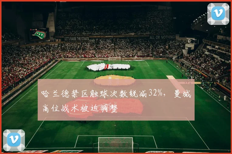 哈兰德禁区触球次数锐减32%，曼城高位战术被迫调整