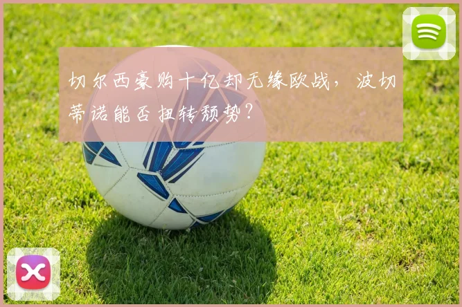 切尔西豪购十亿却无缘欧战，波切蒂诺能否扭转颓势？