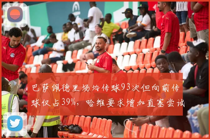 巴萨佩德里场均传球93次但向前传球仅占39%，哈维要求增加直塞尝试